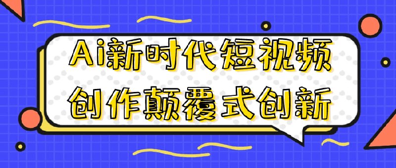 Ai新时代短视频创作颠覆式创新专为希望在短视频领域运用人工智能技术的创作者设计