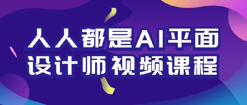 人人都是AI平面设计师视频课程该课程旨在向学员传授使用工具进行平面设计的基础知识和技能
