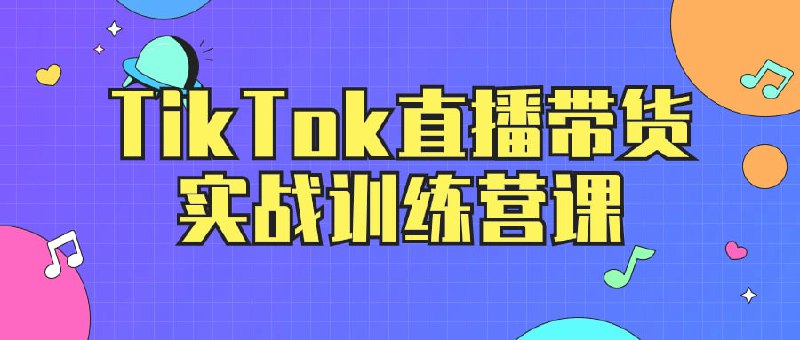 TikTok直播带货实战训练营课本课程旨在教授学员如何利用TikTok平台进行