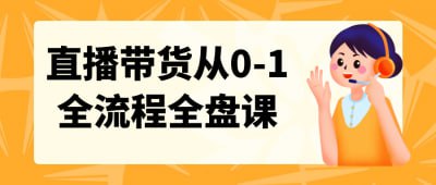 直播带货从0-1全流程全盘课《直播带货从0-1全流程全盘课》课程专为希望进入直播电商领域的创业者设计，全面讲解直播带货的各个环节