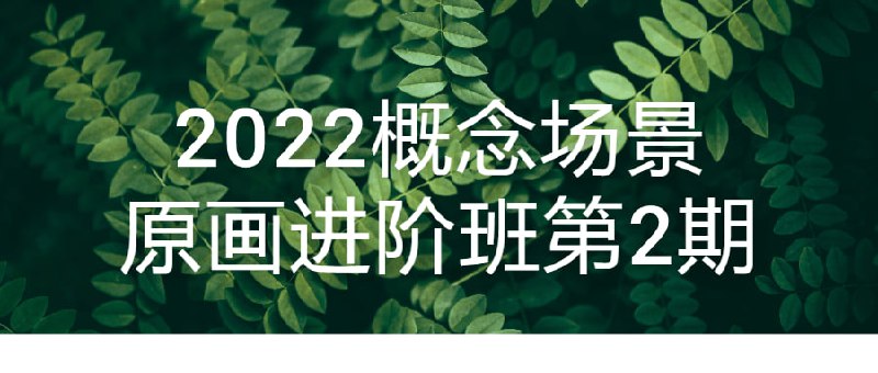 2022概念场景原画进阶班第2期本课程旨在帮助学员提升概念技能，包括构图、色彩运用、光影表现等方面，通过理论与实践相结合的方式，引导学员深入了解概念场景原画创作过程