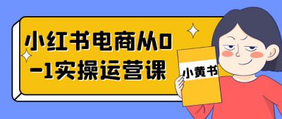 小红书电商从0-1实操运营课本课程专为小红书电商初学者设计，涵盖从0到1的实操运营技巧