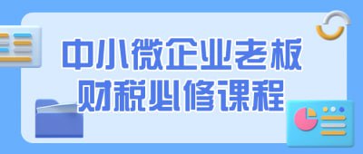 中小微企业老板财税必修课程该课程旨在帮助中小微企业老板深入了解财务和税务知识，包括税法法规、财务报表解读、税务筹划等内容