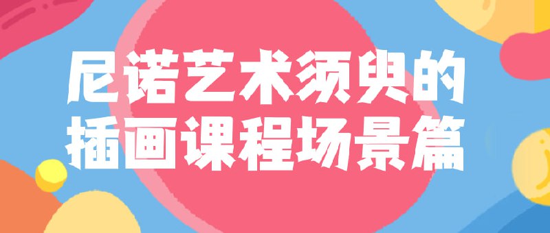 尼诺艺术须臾的插画课程场景篇在艺术须臾的课程中，学生将探索各种场景的绘画技巧