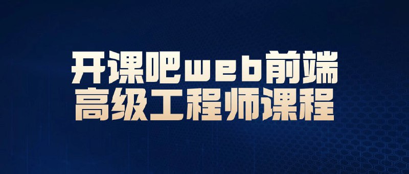 开课吧web前端高级工程师课程此课程的特点是全面覆盖当下开发各项技术栈前端；紧跟时代的潮流做前端的弄潮儿；以为课程驱动