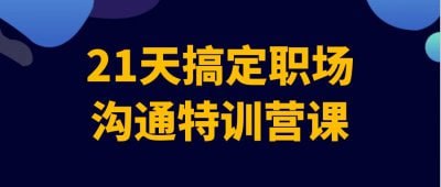 21天搞定职场沟通特训营课21天搞定职场沟通特训营课程，旨在提升职场人士的沟通技巧与人际关系
