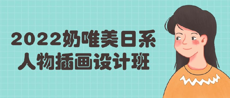 2022奶唯美日系人物插画设计班这门课程专注于教授奶唯美风格的日系人物插画设计技巧
