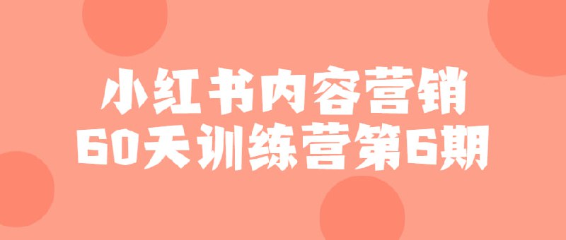 小红书内容营销60天训练营第6期《营60天训练营第6期》是一门为期60天的培训课程，旨在帮助学员提升在小红书平台上的内容创作能力