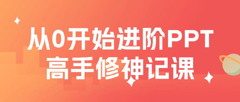 从0开始进阶PPT高手修神记课本课程旨在帮助学员从零开始，迅速提升到PPT设计的高手级别