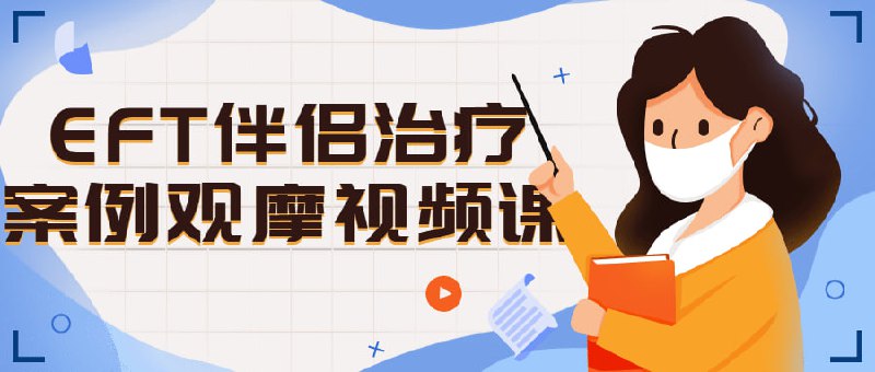 EFT伴侣治疗案例观摩视频课这是一个真实的、未经任何剪辑的夫妻治疗过程，共计有10次咨询