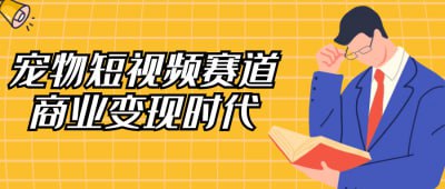 宠物短视频赛道商业变现时代《宠物短视频赛道商业变现时代》课程专为宠物爱好者与创作者设计，聚焦宠物短视频的创作与商业化策略