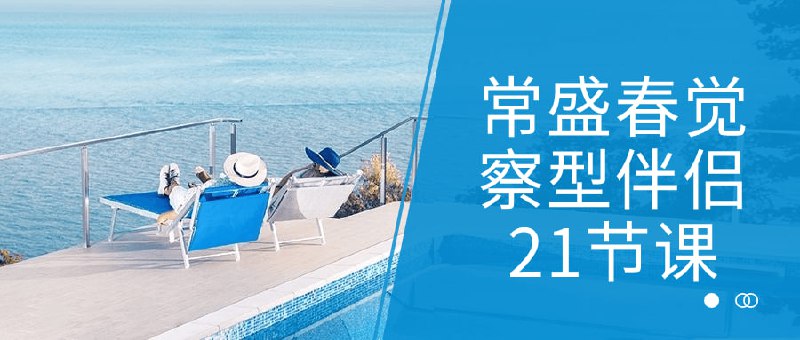 常盛春觉察型伴侣21节课常盛春型21节课是一门专注于培养伴侣间觉察、理解和沟通技巧的课程