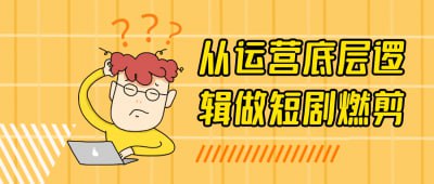 从运营底层逻辑做短剧燃剪《从运营底层逻辑做短剧燃剪》课程专为短视频创作者设计，深入探讨短剧剪辑的运营逻辑与创作技巧