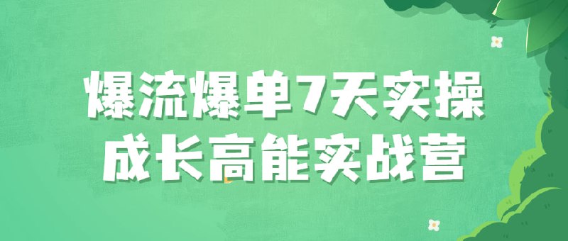 爆流爆单7天实操成长高能实战营6位大咖，边讲边实操，提前锁定盈利，你不可不学的2023最新玩法！快速起盘，爆单，如何蓄力！实操讲解，边学边做，实战出真知！实战大咖6位实战一线大咖，运营牛人！建议先收藏保存，不定时失效