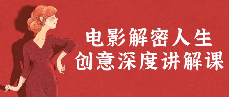 电影解密人生创意深度讲解课一部精彩的，仅仅通过眼睛“看”是绝对不够的，还要调动自己的大脑来解读，从电影中吸取养分