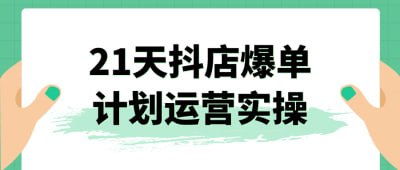 21天抖店爆单计划运营实操《21天抖店爆单计划运营实操》课程专为抖音电商卖家设计，系统讲解从店铺搭建到运营策略的全流程