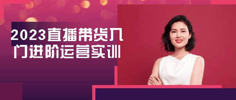 2023直播带货入门进阶运营实训我们的2023入门进阶运营实训课程是为想要学习并掌握直播带货技巧的人设计的