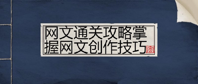 网文通关攻略掌握网文创作技巧本课程将教授学员通关攻略，帮助他们掌握网文