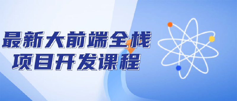 最新大前端全栈项目开发课程最新大前端开发是一门旨在帮助学生全面了解和掌握现代Web开发的课程