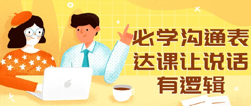 必学沟通表达课让说话有逻辑这门课程致力于提升学员的沟通表达能力，使其说话更有逻辑性和说服力