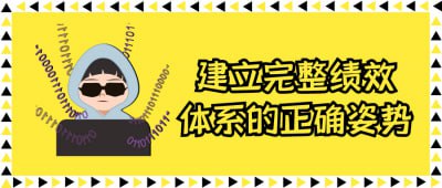 建立完整绩效体系的正确姿势本课程旨在帮助企业建立完整的绩效体系，涵盖目标设定、绩效评估、反馈机制等关键环节