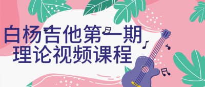 白杨吉他第一期理论视频课程一门专为吉他初学者设计的课程，旨在帮助学习者建立扎实的吉他理论基础