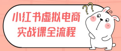 小红书虚拟电商实战课全流程《小红书虚拟电商实战课全流程》课程全面解析虚拟电商的运营策略与实操技巧