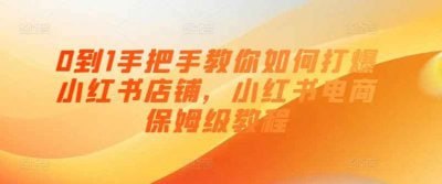 0到1手把手教你打爆小红书店0到1手把手教你打爆小红书店课程，专为电商创业者设计