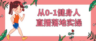 从0-1健身人直播落地实操《从0-1健身人直播落地实操》课程专为健身教练与爱好者设计，深入讲解如何在直播平台开展健身课程