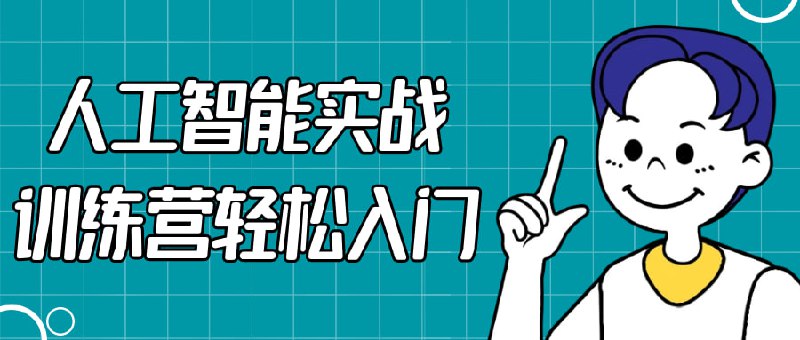 人工智能实战训练营轻松入门专为希望了解和应用人工智能的初学者设计