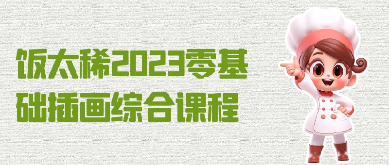 饭太稀2023零基础插画综合课程这个零基础综合课程将帮助你快速入门插画创作