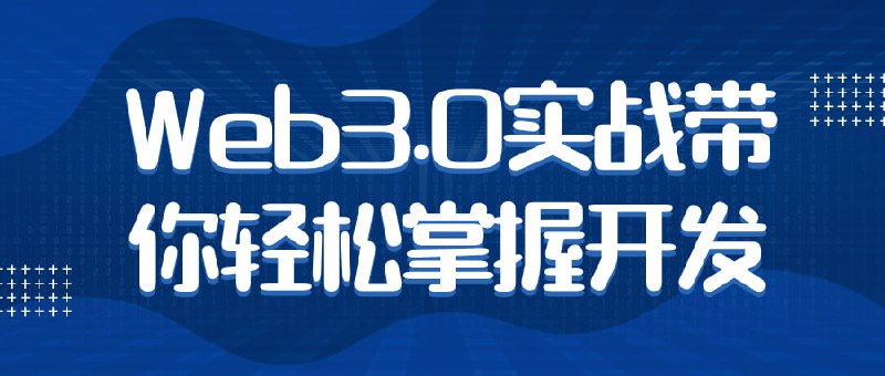 Web3.0实战带你轻松掌握开发Web3.0实战带你轻松掌握是一门专注于教授Web3.0开发技能的课程