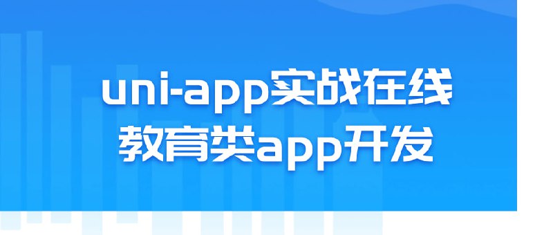 uni-app实战在线教育类app开发本季度基于–实战开发类app和小程序，课程包括