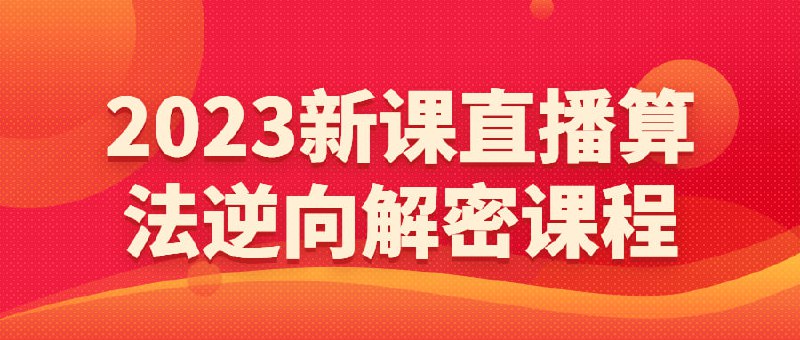 2023新课直播算法逆向解密课程林枫2023新课算法逆向解密，选品、建模、老号重启、控流、罗盘分析、小店随心推、正价平播等视频内容，让你了解2023如何直播