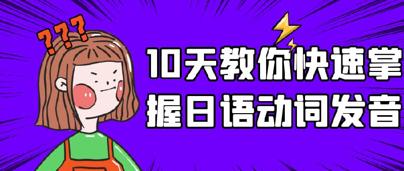 10天教你快速掌握日语动词发音这个10天的课程旨在帮助学习者快速掌握的正确