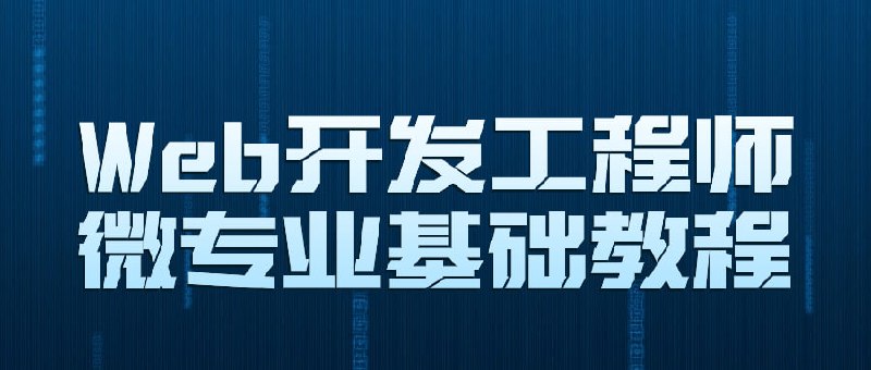Web开发工程师微专业基础教程建议先收藏保存，不定时失效