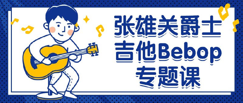 张雄关爵士吉他Bebop专题课张雄关爵士Bebop专题课是一门针对吉他爱好者和学习者设计的