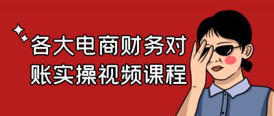 各大电商财务对账实操视频课程《各大电商财务对账实操视频课程》专为电商从业者设计，深入讲解电商平台的财务对账流程与技巧