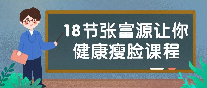 18节张富源让你健康瘦脸课程《18节张富源让你健康瘦脸课程》通过专业的指导帮助学员实现健康瘦脸的目标