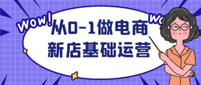 从0-1做电商新店基础运营《从0-1做电商新店基础运营》课程专为电商新手设计，系统讲解新店开设与运营的核心要素
