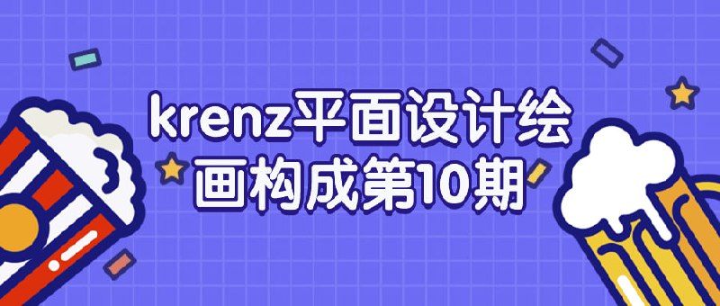 krenz平面设计绘画构成第10期这门课程旨在教授平面设计绘画的构成原理与技巧