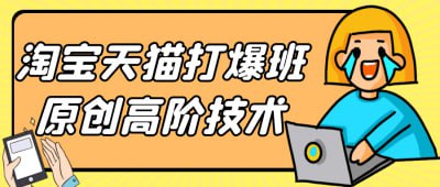 淘宝天猫打爆班原创高阶技术《淘宝天猫打爆班原创高阶技术》课程专为电商从业者设计，聚焦淘宝与天猫平台的高阶运营技巧