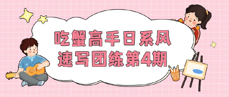 吃蟹高手日系风速写团练第4期本期课程由吃蟹高手团队精心打造，专注于日系风格速写练习