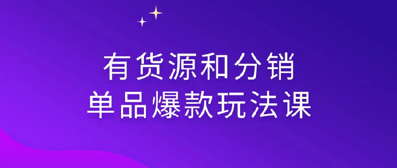 有货源和分销单品爆款玩法课该课程专注于教授如何利用有货源和分销渠道，打造单品爆款销售策略