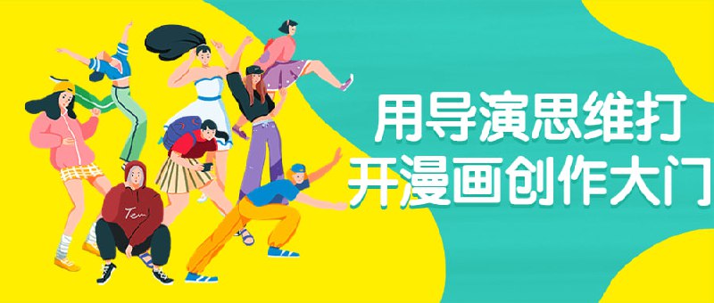 用导演思维打开漫画创作大门《导演思维打开创作大门》课程帮助通过导演的角度，了解漫画创作的全过程