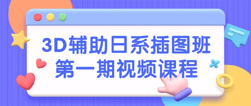 3D辅助日系插图班第一期视频课程本为3D辅助插图课程，以Blener为主,DAZ，MD, QuixelMixer,SP,3DMAX, Vroid等为辅教大家如何利用3D软件去提升创作的效率精度和质量