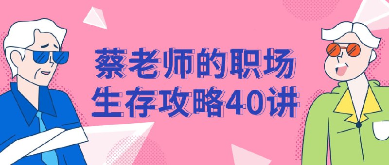 蔡老师的职场生存攻略40讲这门课程由资深职场导师蔡老师精心设计，涵盖职场各方面的实用技巧与智慧