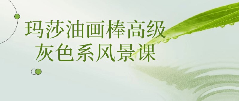 玛莎油画棒高级灰色系风景课本课程专注于灰色系风景油画创作，以玛莎油画棒为媒介，教授高级技法与创意应用