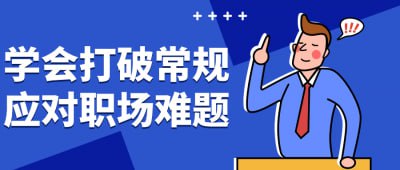 学会打破常规应对职场难题本课程教授如何在职场中灵活应对各种挑战和难题，打破传统思维模式，找到创新解决方案