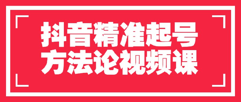 抖音精准起号方法论视频课这个精准方法论视频将向你介绍如何有效地起好抖音账号